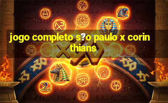 jogo completo s?o paulo x corinthians