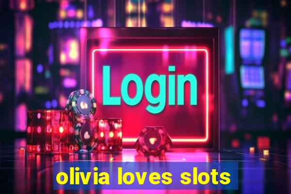 olivia loves slots