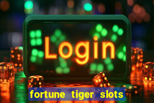 fortune tiger slots é confiável