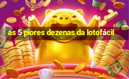 as 5 piores dezenas da lotofácil