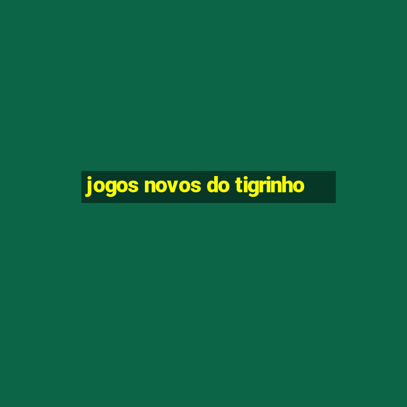 jogos novos do tigrinho