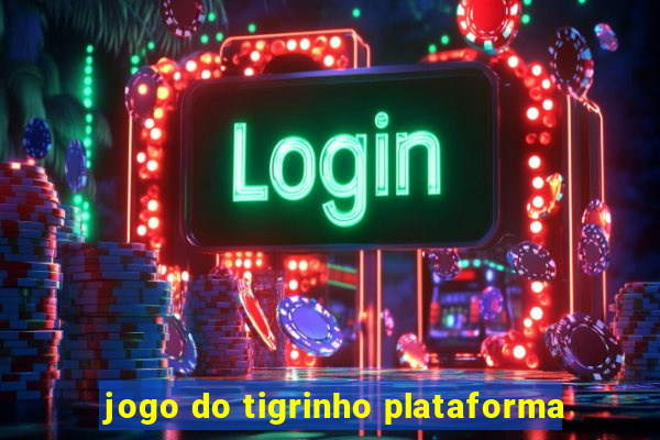 jogo do tigrinho plataforma