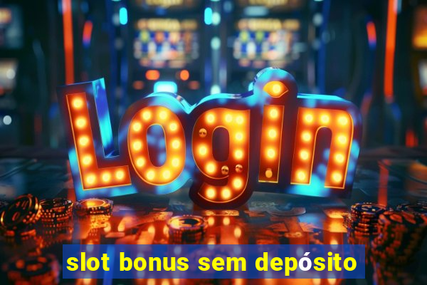 slot bonus sem depósito