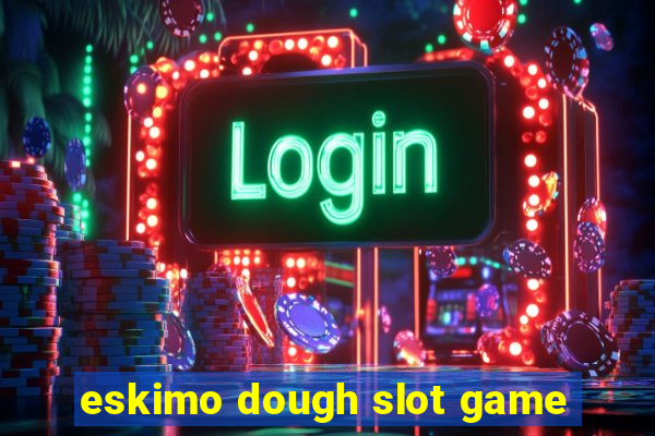 eskimo dough slot game