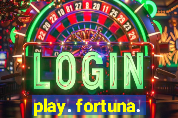 play. fortuna.