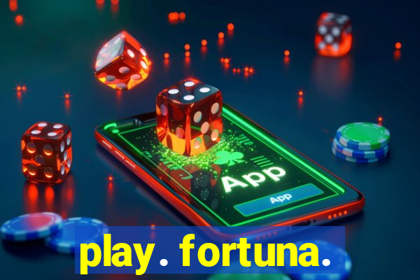 play. fortuna.