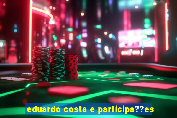 eduardo costa e participa??es