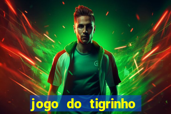 jogo do tigrinho da dinheiro