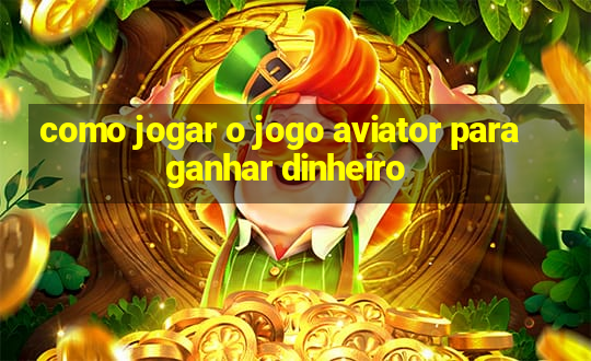 como jogar o jogo aviator para ganhar dinheiro