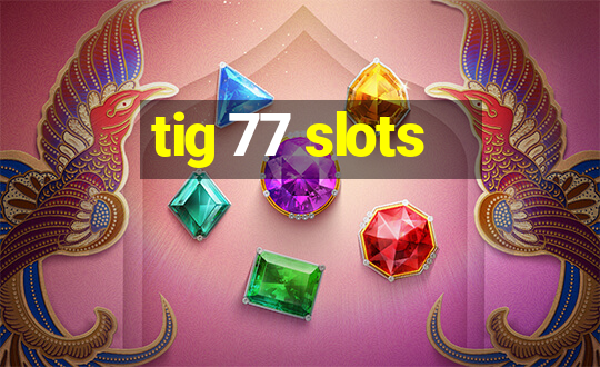 tig 77 slots