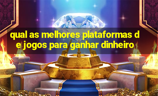 qual as melhores plataformas de jogos para ganhar dinheiro