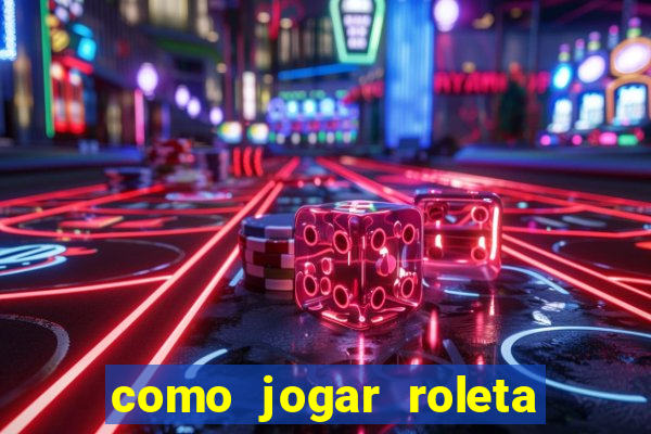 como jogar roleta cassino online