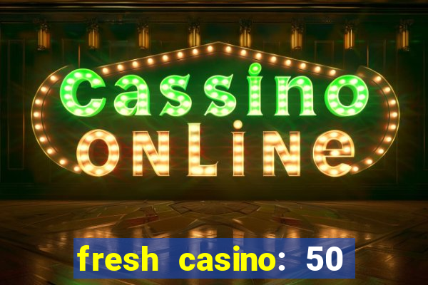 fresh casino: 50 free spins