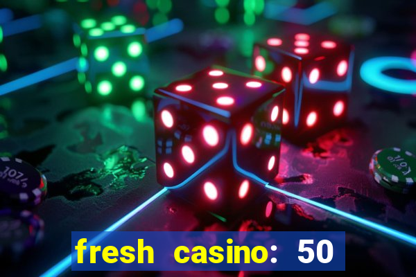 fresh casino: 50 free spins