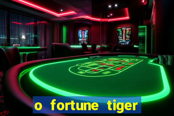 o fortune tiger paga mesmo