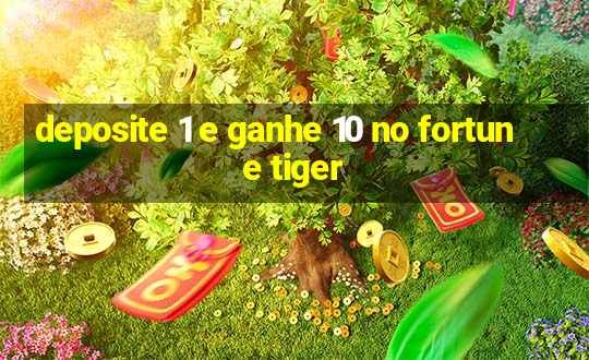 deposite 1 e ganhe 10 no fortune tiger