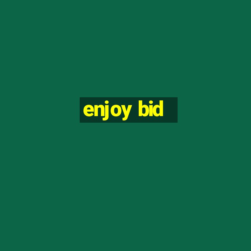 enjoy bid