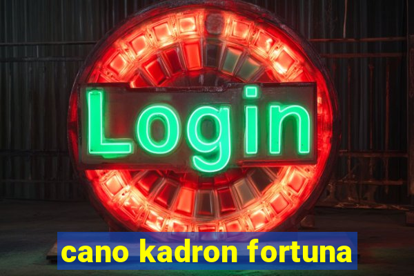 cano kadron fortuna