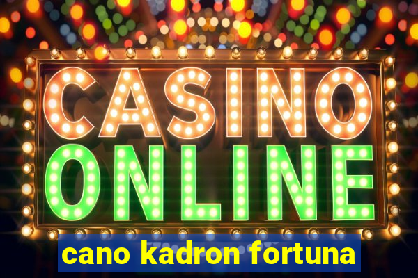 cano kadron fortuna