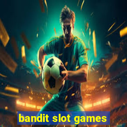 bandit slot games