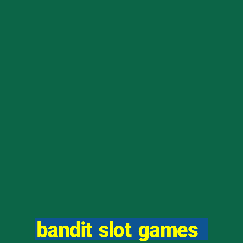 bandit slot games