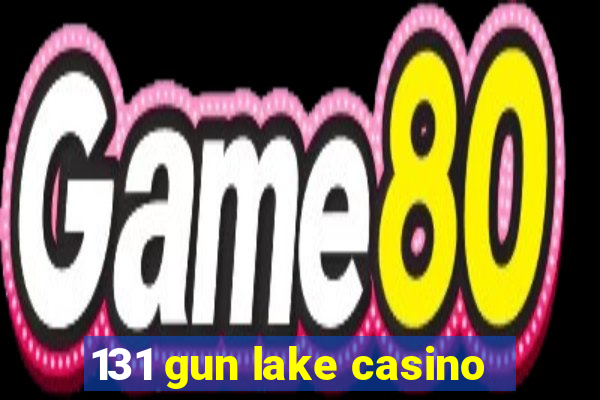 131 gun lake casino