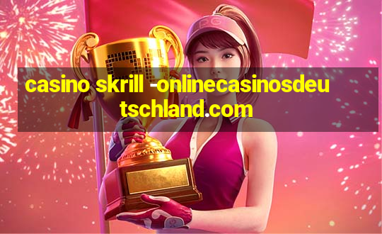 casino skrill -onlinecasinosdeutschland.com