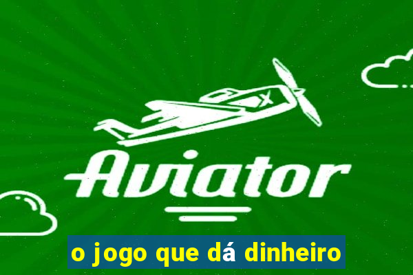 o jogo que dá dinheiro