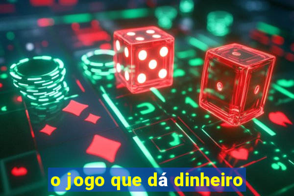 o jogo que dá dinheiro