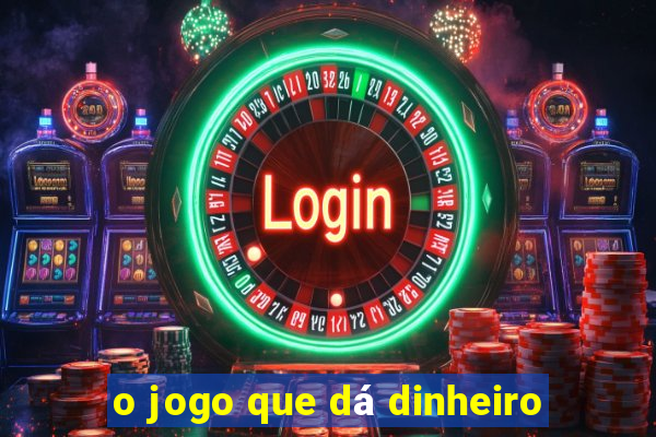 o jogo que dá dinheiro