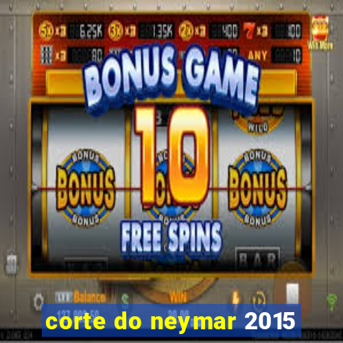 corte do neymar 2015