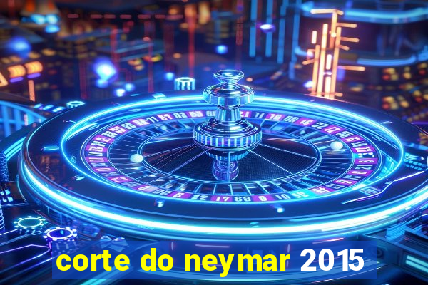 corte do neymar 2015