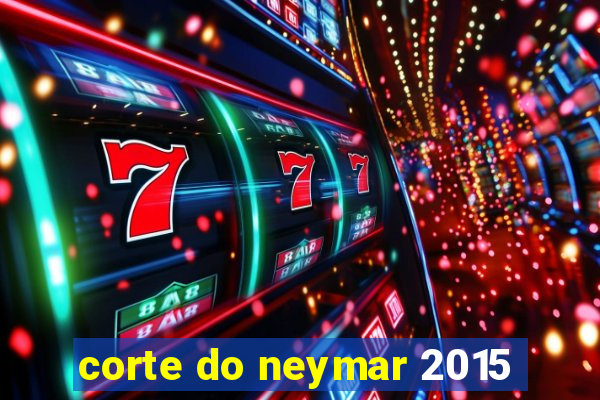 corte do neymar 2015