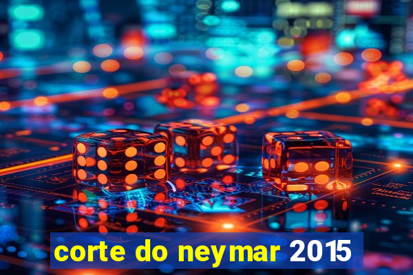 corte do neymar 2015