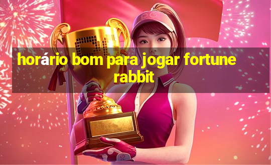 horário bom para jogar fortune rabbit