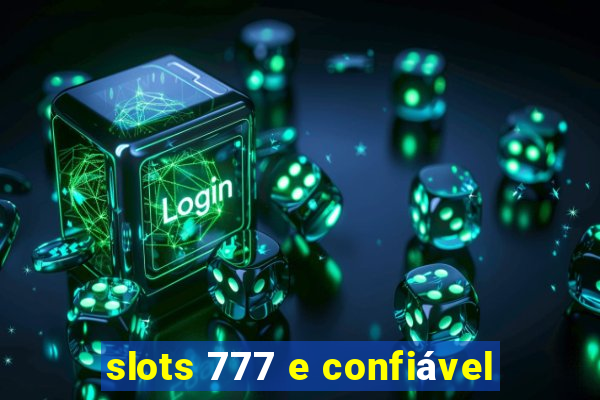 slots 777 e confiável