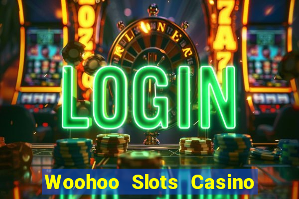 Woohoo Slots Casino Slot Games