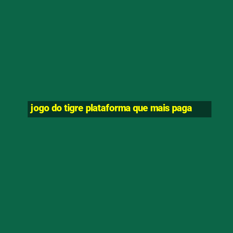 jogo do tigre plataforma que mais paga