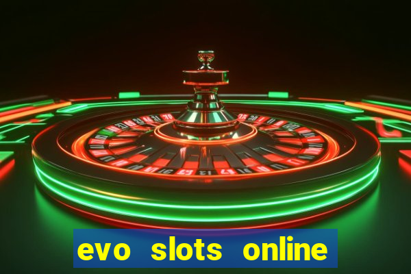 evo slots online casino 777