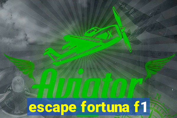 escape fortuna f1