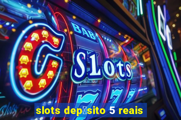 slots dep贸sito 5 reais