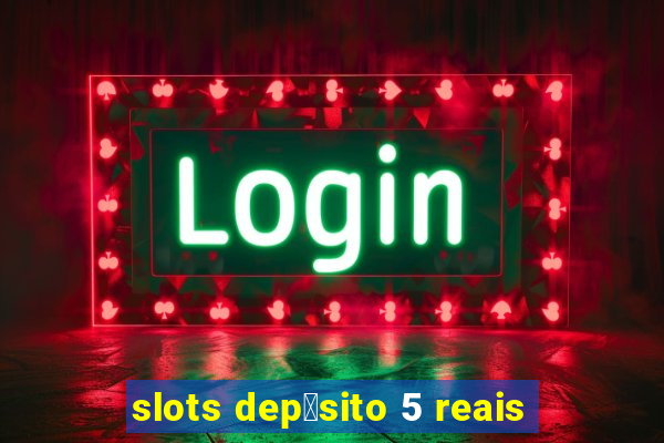 slots dep贸sito 5 reais