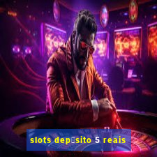 slots dep贸sito 5 reais