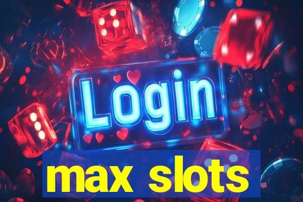 max slots