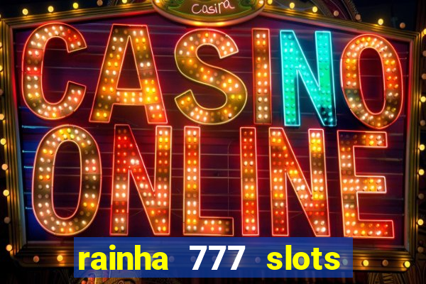 rainha 777 slots é confiável