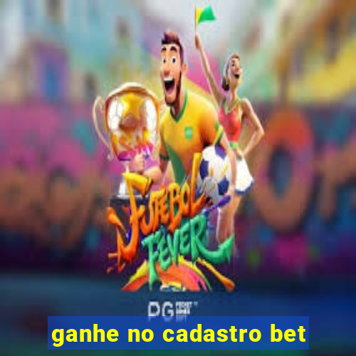 ganhe no cadastro bet