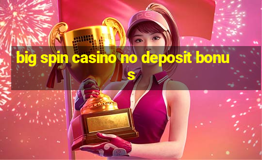 big spin casino no deposit bonus