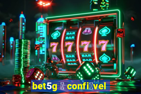 bet5g 茅 confi谩vel