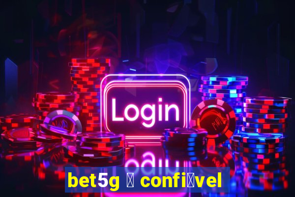 bet5g 茅 confi谩vel