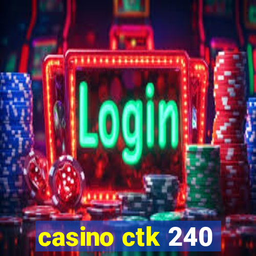 casino ctk 240